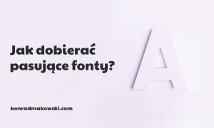 Jak dobierać pasujące fonty? Duża litera "A" i tekst na jasnym tle. konradmakowski.com.