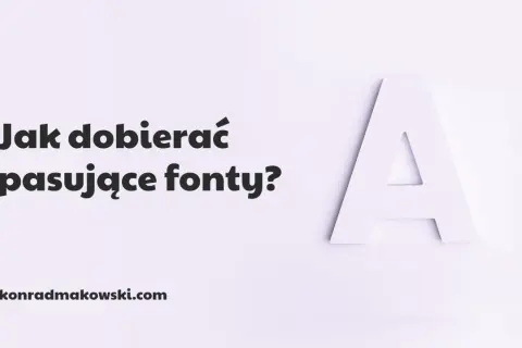 Jak dobierać pasujące fonty? Duża litera "A" i tekst na jasnym tle. konradmakowski.com.