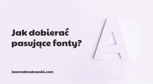 Jak dobierać pasujące fonty? Duża litera "A" i tekst na jasnym tle. konradmakowski.com.
