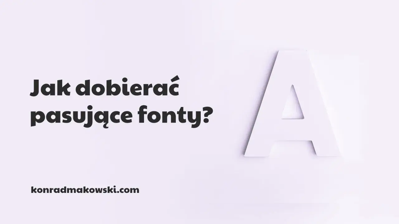 Jak dobierać pasujące fonty? Duża litera "A" i tekst na jasnym tle. konradmakowski.com.